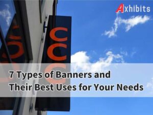 Axhibits - 7 Types of Banners and Their Best Uses for Your Needs